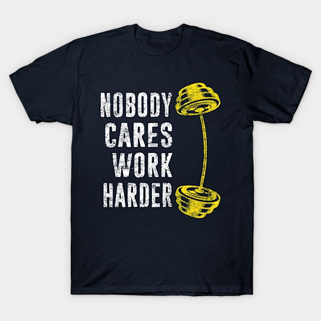 Workout Gym Lover - Noboday Cares Work Harder - Fitness Motivational Quote T-Shirt by missalona